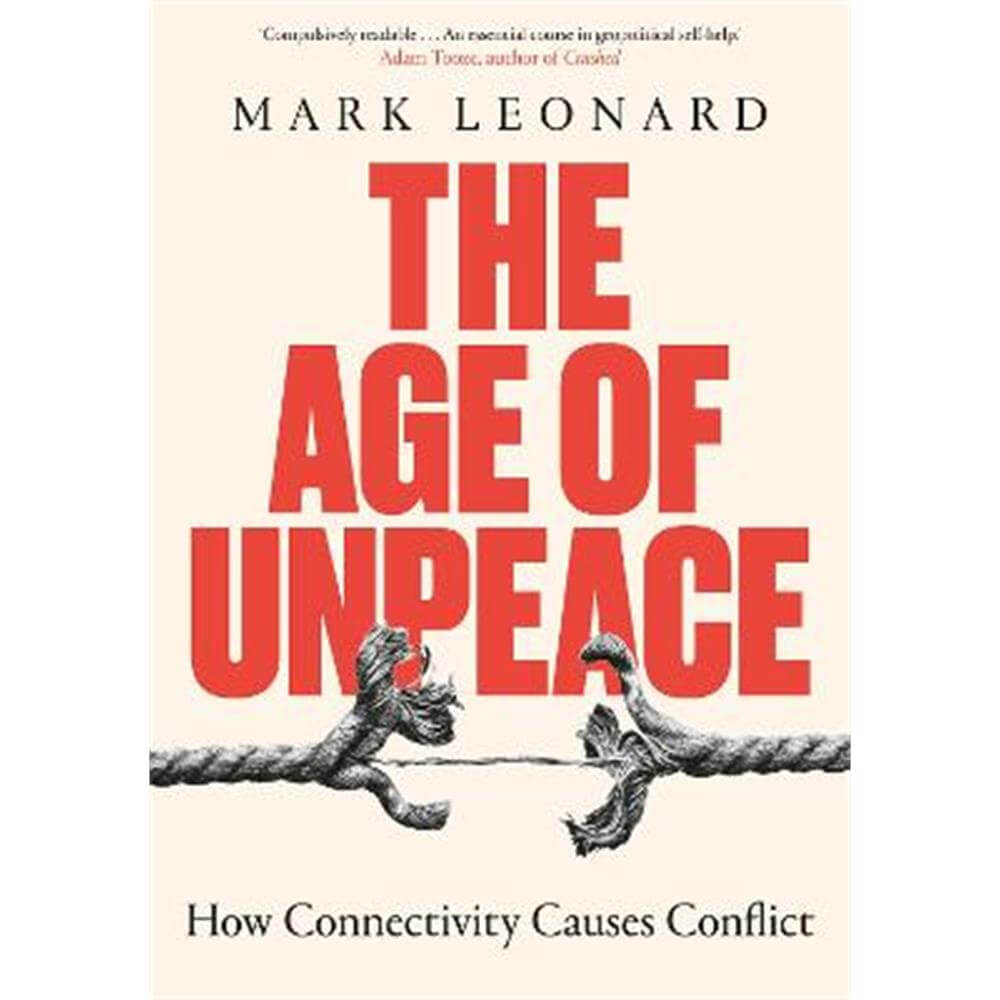 The Age of Unpeace: How Globalisation Sows the Seeds of Conflict (Hardback) - Mark Leonard